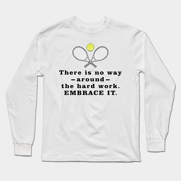 There Is No Way Around The Hard Work. Embrace it. - Motivational Quote Long Sleeve T-Shirt by DesignWood-Sport